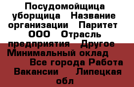 Посудомойщица-уборщица › Название организации ­ Паритет, ООО › Отрасль предприятия ­ Другое › Минимальный оклад ­ 23 000 - Все города Работа » Вакансии   . Липецкая обл.